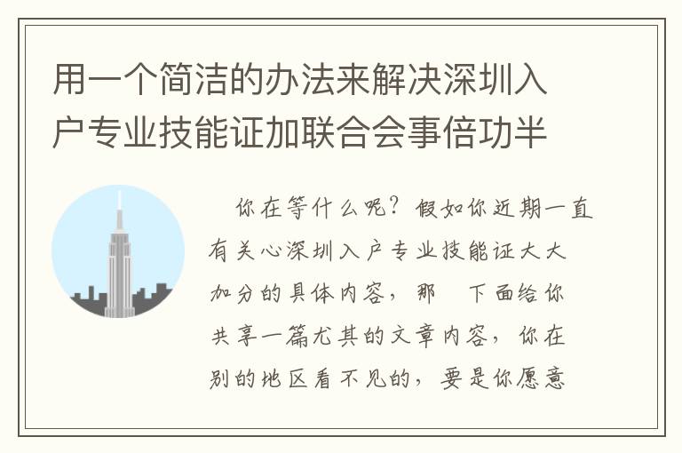 用一個簡潔的辦法來解決深圳入戶專業技能證加聯合會事倍功半（付：攻略大全）