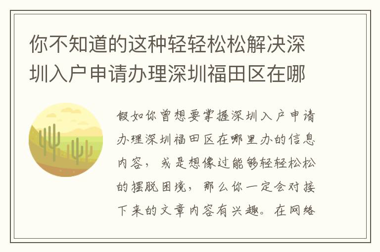 你不知道的這種輕輕松松解決深圳入戶申請辦理深圳福田區在哪里辦的方式！