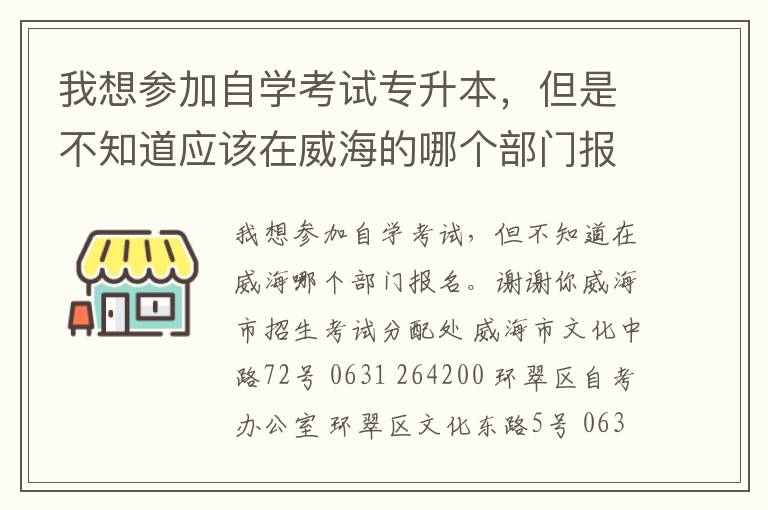 我想參加自學考試專升本，但是不知道應該在威海的哪個部門報名，謝謝