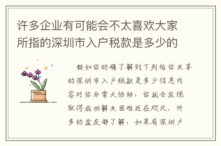 許多企業有可能會不太喜歡大家所指的深圳市入戶稅款是多少的信息內容！