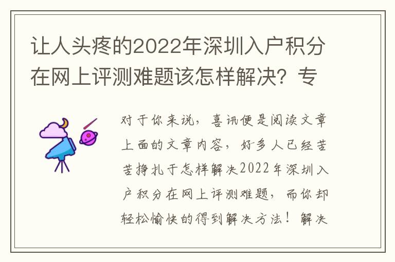 讓人頭疼的2022年深圳入戶積分在網上評測難題該怎樣解決？專業人員來給你出新招！