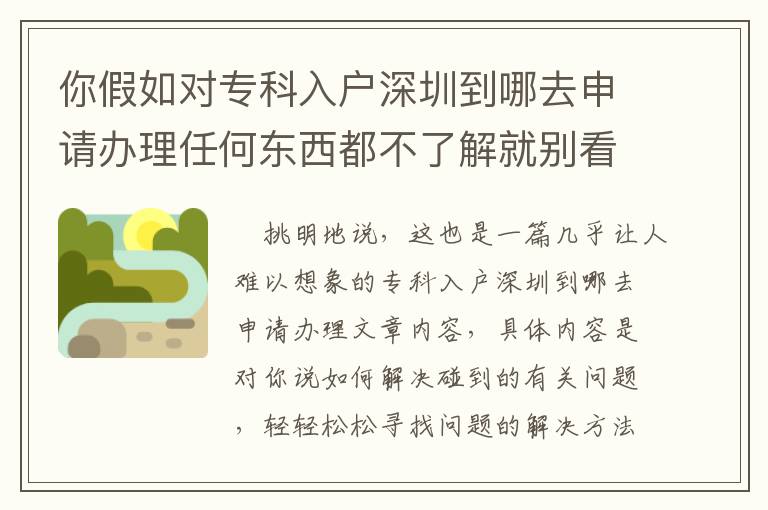 你假如對專科入戶深圳到哪去申請辦理任何東西都不了解就別看這篇文章了