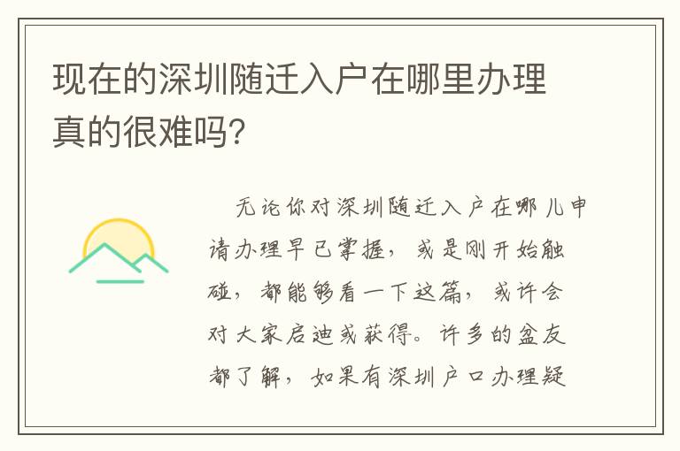 現在的深圳隨遷入戶在哪里辦理真的很難嗎？