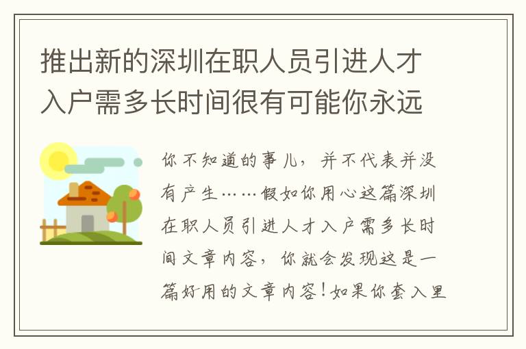 推出新的深圳在職人員引進人才入戶需多長時間很有可能你永遠不知道！