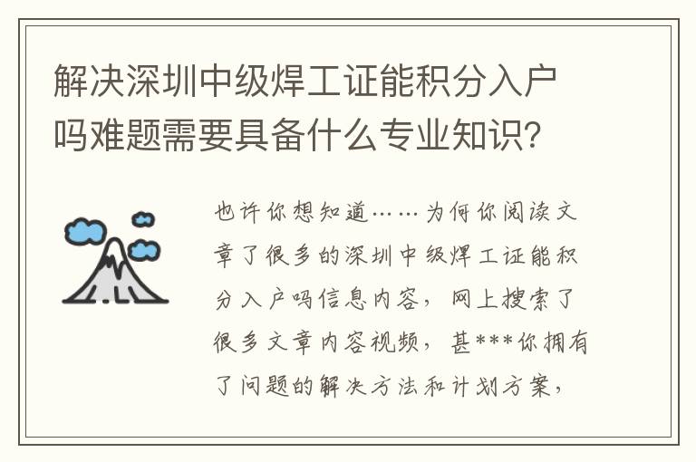 解決深圳中級焊工證能積分入戶嗎難題需要具備什么專業知識？