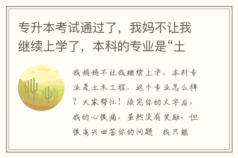 專升本考試通過了，我媽不讓我繼續上學了，本科的專業是“土木工程”。這個專業怎么樣？大家幫幫忙！