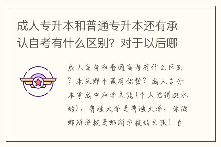 成人專升本和普通專升本還有承認自考有什么區別？對于以后哪個最有優勢？