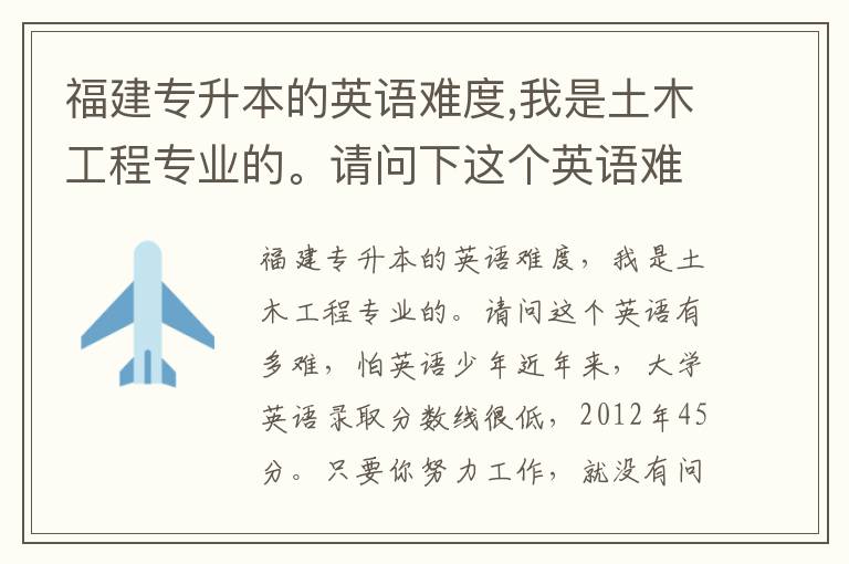 福建專升本的英語難度,我是土木工程專業的。請問下這個英語難度度是多大就怕英語少年啊