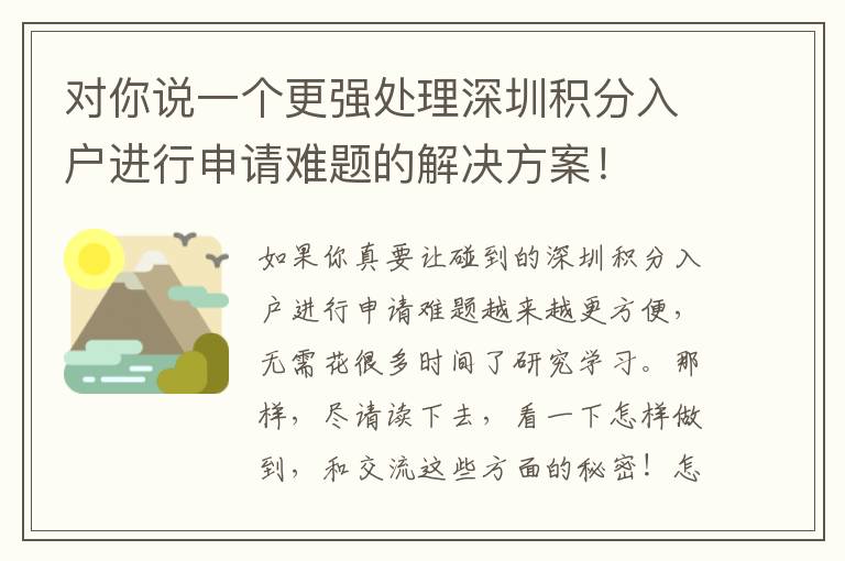 對你說一個更強處理深圳積分入戶進行申請難題的解決方案！