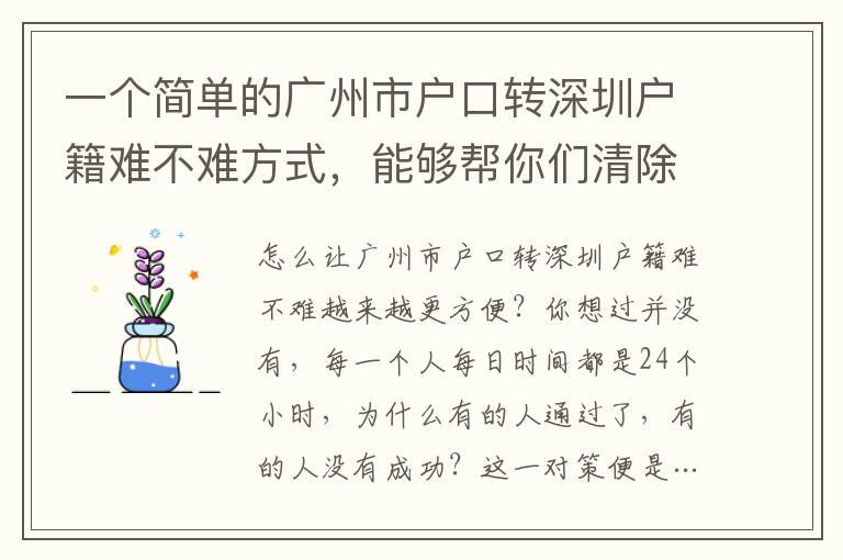 一個簡單的廣州市戶口轉深圳戶籍難不難方式，能夠幫你們清除解決難題的困擾！