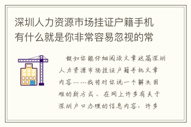 深圳人力資源市場掛證戶籍手機有什么就是你非常容易忽視的常見問題？